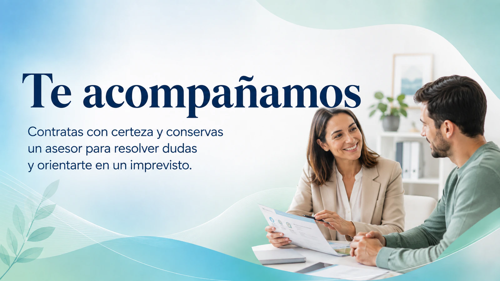 Te acompañamos. Contratas con certeza y conservas un asesor para resolver dudas y orientarte en un imprevisto.