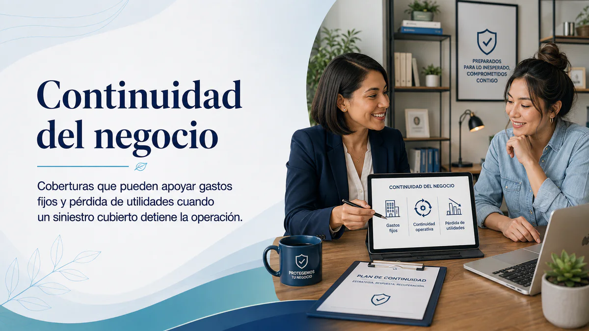 Continuidad del negocio. Coberturas que pueden apoyar gastos fijos y pérdida de utilidades cuando un siniestro cubierto detiene la operación.
